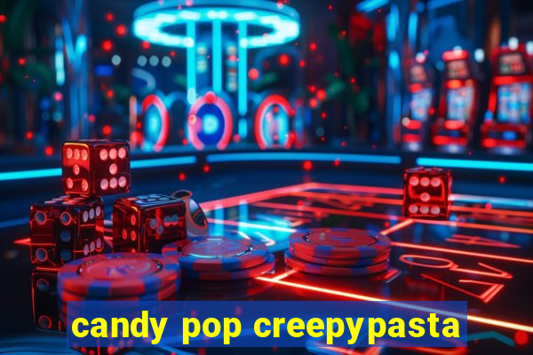 candy pop creepypasta